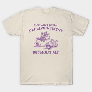 You Can't Spell Dissapointment Without Me Unisex T-Shirt